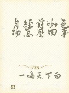 月经前咖色分泌物怎么回事