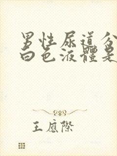 男性尿道分泌出白色液体是怎么回事