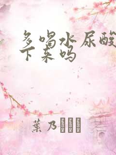 多喝水尿酸能降下来吗