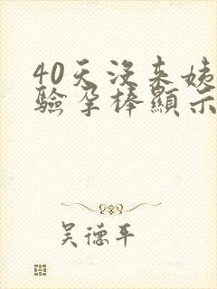 40天没来姨妈验孕棒显示没怀孕