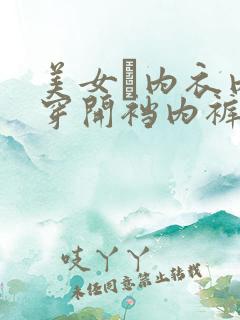 美女裞内衣内裤穿开裆内裤