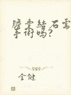 胆囊结石需要做手术吗?