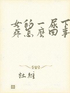 女的一尿下面就疼怎么回事