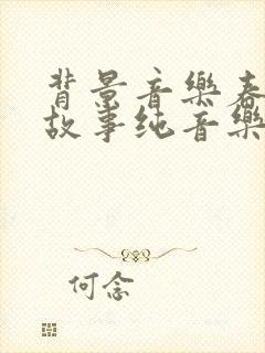 背景音乐春天的故事纯音乐