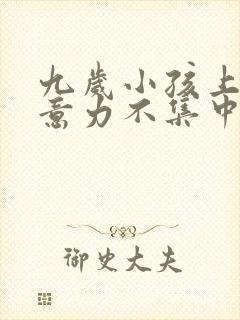 九岁小孩上课注意力不集中