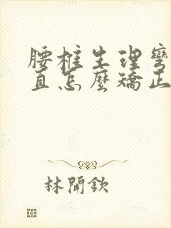 腰椎生理弯曲变直怎么矫正