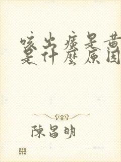 咳出痰是黄色的是什么原因