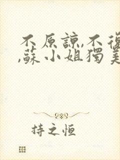 不原谅,不复合,苏小姐独美.