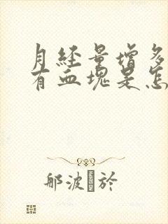 月经量增多且伴有血块是怎么回事