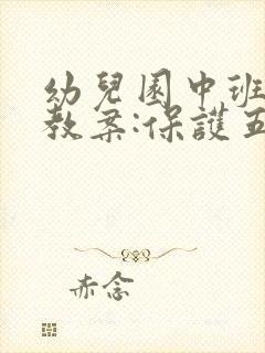 幼儿园中班健康教案:保护五官