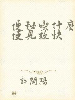 便秘吃什么药好使见效快