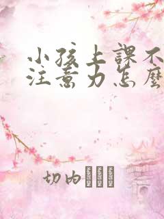 小孩上课不集中注意力怎么回事