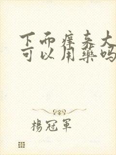 下面痒来大姨妈可以用药吗?