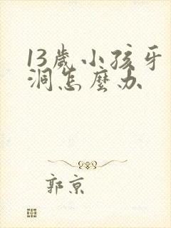 13岁小孩牙有洞怎么办