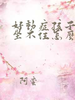 好动症孩子上课坐不住怎么办