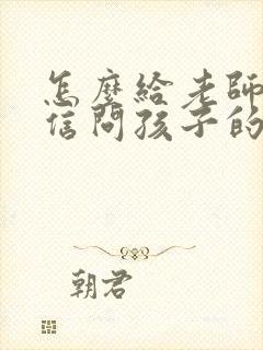 怎么给老师发微信问孩子的情况