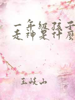 一年级孩子上课走神是什么原因