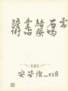 胆囊结石需要手术治疗吗