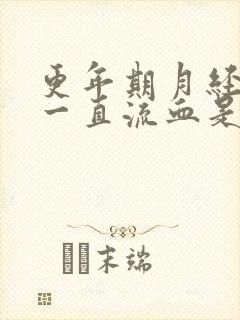 更年期月经不走一直流血是怎么回事