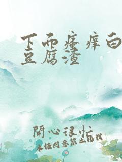 下面瘙痒白带多豆腐渣