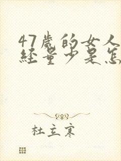 47岁的女人月经量少是怎么回事