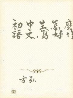 初中生怎么学好语文,写好作文呢?