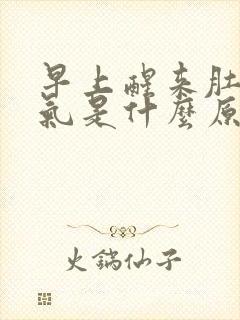 早上醒来肚子胀气是什么原因