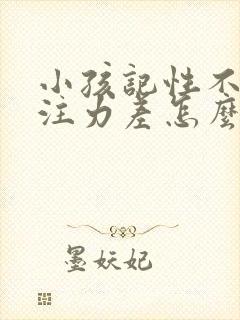 小孩记性不好专注力差怎么办