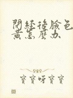 闭经后脸色变暗黄怎么办