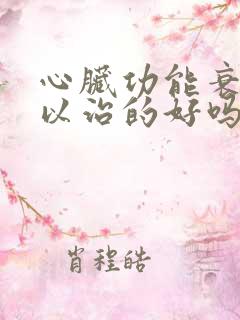 心脏功能衰竭可以治的好吗