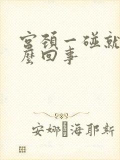 宫颈一碰就疼怎么回事