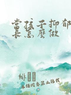 当孩子抑郁时家长怎么做