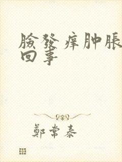 脸发痒肿胀怎么回事