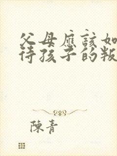 父母应该如何对待孩子的叛逆行为