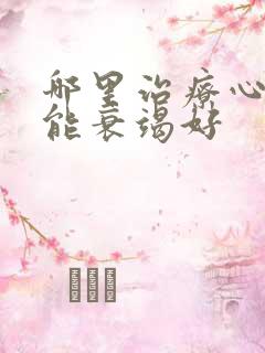 哪里治疗心脏功能衰竭好