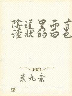 阴道里面有豆腐渣状的白色东西