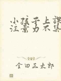 小孩子上课发呆注意力不集中是什么情况