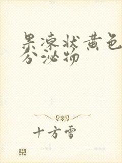 果冻状黄色透明分泌物