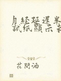 月经延迟半个月 试纸显示未怀孕