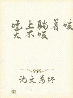 晚上躺着咳嗽白天不咳