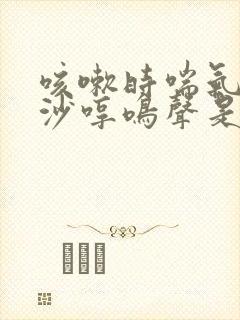 咳嗽时喘气有沙沙哼鸣声是什么原因