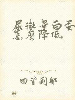 尿微量白蛋白高怎么降低