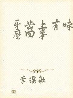 牙齿上有味道怎么回事