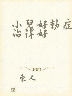 小儿好动症哪里治得好