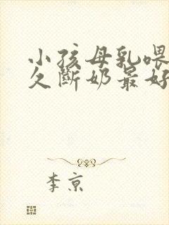 小孩母乳喂养多久断奶最好