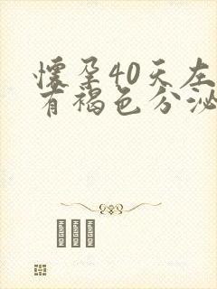 怀孕40天左右有褐色分泌物正常吗