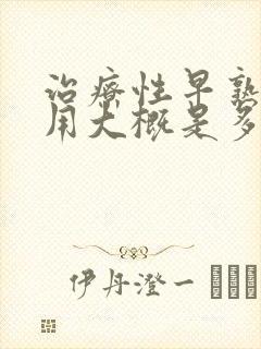 治疗性早熟的费用大概是多少