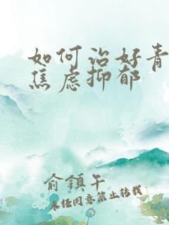 如何治好青少年焦虑抑郁