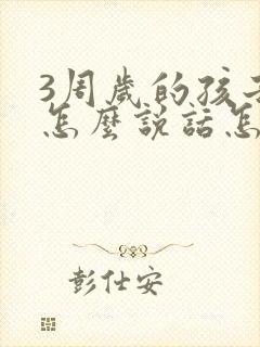 3周岁的孩子不怎么说话怎么办