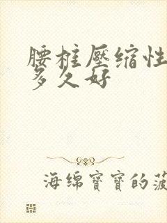 腰椎压缩性骨折多久好